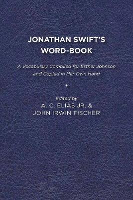 Jonathan Swift's WordBook: A Vocabulary Compiled for Esther Johnson and Copied in Her Own Hand - A.C. Elias,John Irwin Fischer - cover