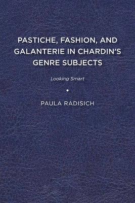 Pastiche, Fashion, and Galanterie in Chardin's Genre Subjects: Looking Smart - Paula Radisich - cover