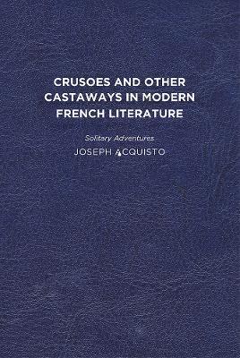 Crusoes and Other Castaways in Modern French Literature: Solitary Adventures - Joseph Acquisto - cover