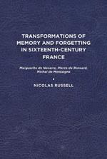 Transformations of Memory and Forgetting in Sixteenth Century France: Marguerite de Navarre, Pierre de Ronsard, Michel de Montaigne