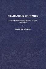 Figurations of France: Literary Nation Building in Times of Crisis (1550-1650)
