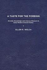 A Taste for the Foreign: Worldly Knowledge and Literary Pleasure in Early Modern French Fiction