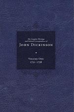 Complete Writings and Selected Correspondence of John Dickinson: Volume 1