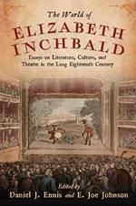 World of Elizabeth Inchbald: Essays on Literature, Culture, and Theatre in the Long Eighteenth Century