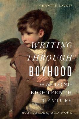 Writing through Boyhood in the Long Eighteenth Century: Age, Gender, and Work - Chantel Lavoie - cover