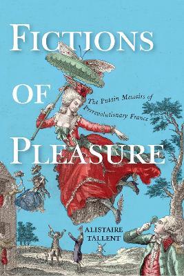 Fictions of Pleasure: The Putain Memoirs of Prerevolutionary France - Alistaire Tallent - cover
