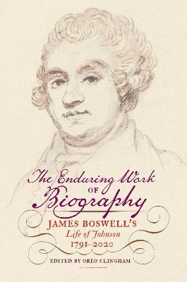 The Enduring Work of Biography: James Boswell's Life of Johnson, 1791–2020 - cover