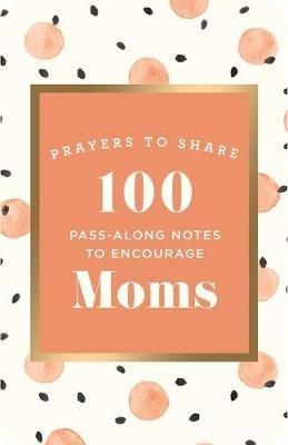 100 Pass-Along Notes to Encourage Moms: Prayers to Share (Shareable Messages of Encouragement with a Prayer, Scripture, and Inspirational Quote) - DaySpring - cover