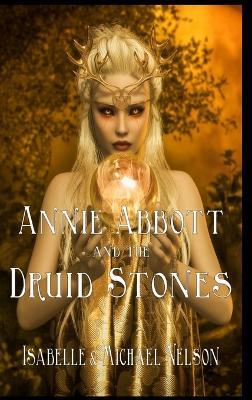 Annie Abbott and the Druid Stones - Isabelle Nelson,Michael Nelson - cover