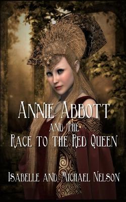 Annie Abbott and the Race to the Red Queen - Isabelle Nelson,Michael Nelson - cover