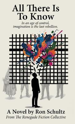 All There Is To Know: In an age of control, imagination is the last rebellion - Ron Schultz - cover