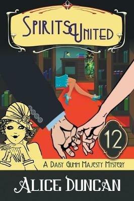 Spirits United (A Daisy Gumm Majesty Mystery, Book 12): Historical Cozy Mystery - Alice Duncan - cover