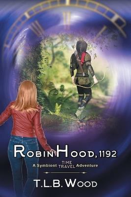 Robin Hood, 1192 (The Symbiont Time Travel Adventures Series, Book 7) - T L B Wood - cover