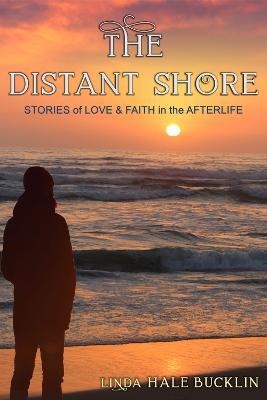 The Distant Shore: Stories of Love and Faith in the Afterlife - Linda Hale Bucklin - cover