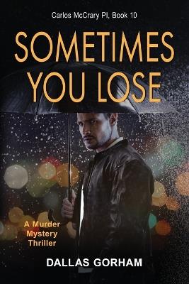 Sometimes You Lose: A Murder Mystery Thriller - Dallas Gorham - cover