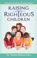 Raising Righteous Children: 30 Days to Parenting with Godly Wisdom