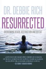 Resurrected: Overcoming Death, Destruction, and Defeat