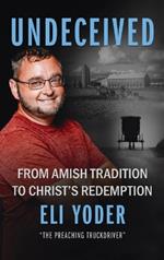 Undeceived: From Amish Tradition to Christ's Redemption