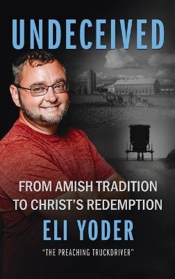 Undeceived: From Amish Tradition to Christ's Redemption - Eli Yoder - cover