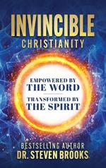 Invincible Christianity: Empowered by the Word, Transformed by the Spirit