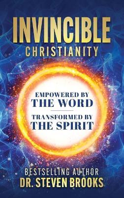 Invincible Christianity: Empowered by the Word, Transformed by the Spirit - Steven Brooks - cover