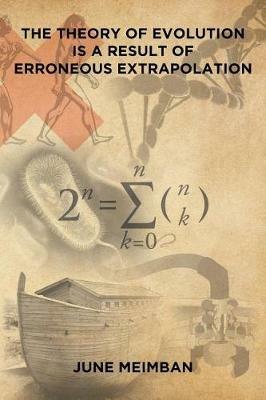The Theory of Evolution Is a Result of Erroneous Extrapolation - June Meimban - cover