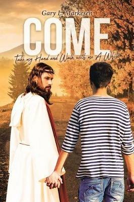 Come: Take My Hand and Walk with Me Awhile - Gary L Markesen - cover