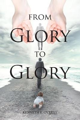 From Glory to Glory: Inspirational Poems - Kenneth E Overby - cover