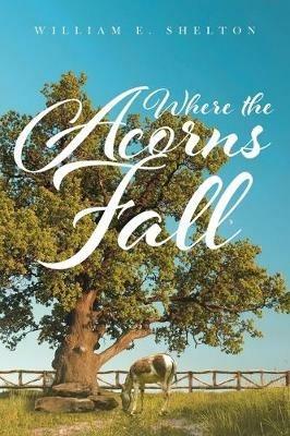 Where the Acorns Fall - William Shelton - cover