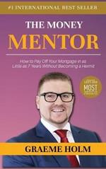The Money Mentor: How to Pay Off Your Mortgage in as Little as 7 Years Without Becoming a Hermit