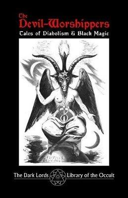 The Devil-Worshippers: Tales of Diabolism and Black Magic - The Dark Lords - cover