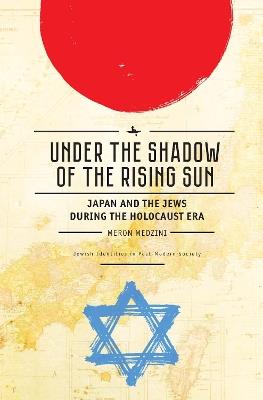 Under the Shadow of the Rising Sun: Japan and the Jews during the Holocaust Era (Lectures from the "Broadcast University" of Israel Army Radio) - Meron Medzini - cover