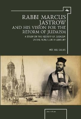 Rabbi Marcus Jastrow and His Vision for the Reform of Judaism: A Study in the History of Judaism in the Nineteenth Century - Michal Galas - cover
