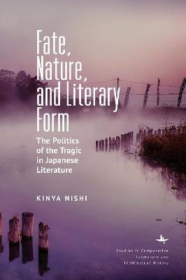 Fate, Nature, and Literary Form: The Politics of the Tragic in Japanese Literature - Kinya Nishi - cover