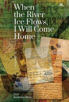When the River Ice Flows, I Will Come Home: A Memoir - Elisa Miller - cover