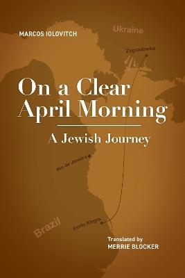 On a Clear April Morning: A Jewish Journey - Marcos Iolovitch - cover