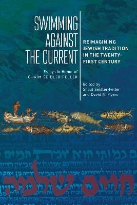Swimming against the Current: Reimagining Jewish Tradition in the Twenty-First Century. Essays in Honor of Chaim Seidler-Feller - cover