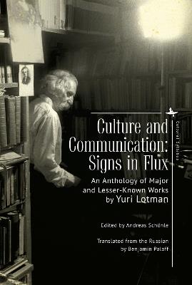 Culture and Communication: Signs in Flux. An Anthology of Major and Lesser-Known Works - Yuri Lotman - cover