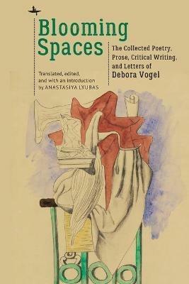 Blooming Spaces: The Collected Poetry, Prose, Critical Writing, and Letters of Debora Vogel - cover