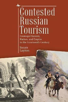 Contested Russian Tourism: Cosmopolitanism, Nation, and Empire in the Nineteenth Century - Susan Layton - cover