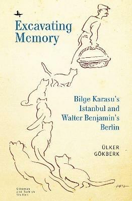 Excavating Memory: Bilge Karasu's Istanbul and Walter Benjamin's Berlin - lker Gkberk - cover