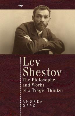 Lev Shestov: The Philosophy and Works of a Tragic Thinker - Andrea Oppo - cover