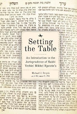 Setting the Table: An Introduction to the Jurisprudence of Rabbi Yechiel Mikhel Epstein's Arukh HaShulhan - Michael J. Broyde,Shlomo C. Pill - cover