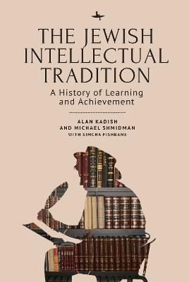 The Jewish Intellectual Tradition: A History of Learning and Achievement - Alan Kadish,Michael A. Shmidman,Simcha Fishbane - cover