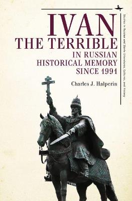 Ivan the Terrible in Russian Historical Memory since 1991 - Charles J. Halperin - cover