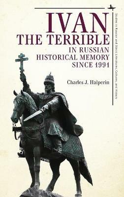 Ivan the Terrible in Russian Historical Memory since 1991 - Charles J. Halperin - cover