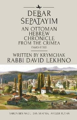 Debar epatayim: An Ottoman Hebrew Chronicle from the Crimea (1683-1730). Written by Krymchak Rabbi David Lekhno - David Lekhno,Yaron Ben-Naeh,Dan Shapira - cover