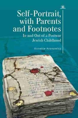 Self-Portrait, with Parents and Footnotes: In and Out of a Postwar Jewish Childhood - Annette Aronowicz - cover