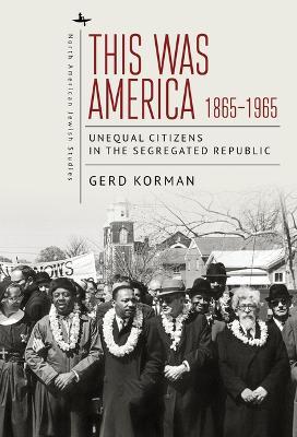 This Was America, 1865-1965: Unequal Citizens in the Segregated Republic - Gerd Korman - cover