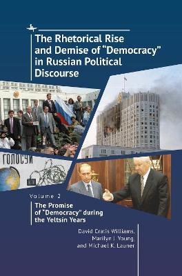 The Rhetorical Rise and Demise of “Democracy” in Russian Political Discourse, Volume 2: The Promise of “Democracy” during the Yeltsin Years - David Cratis Williams,Marilyn J. Young,Michael K. Launer - cover